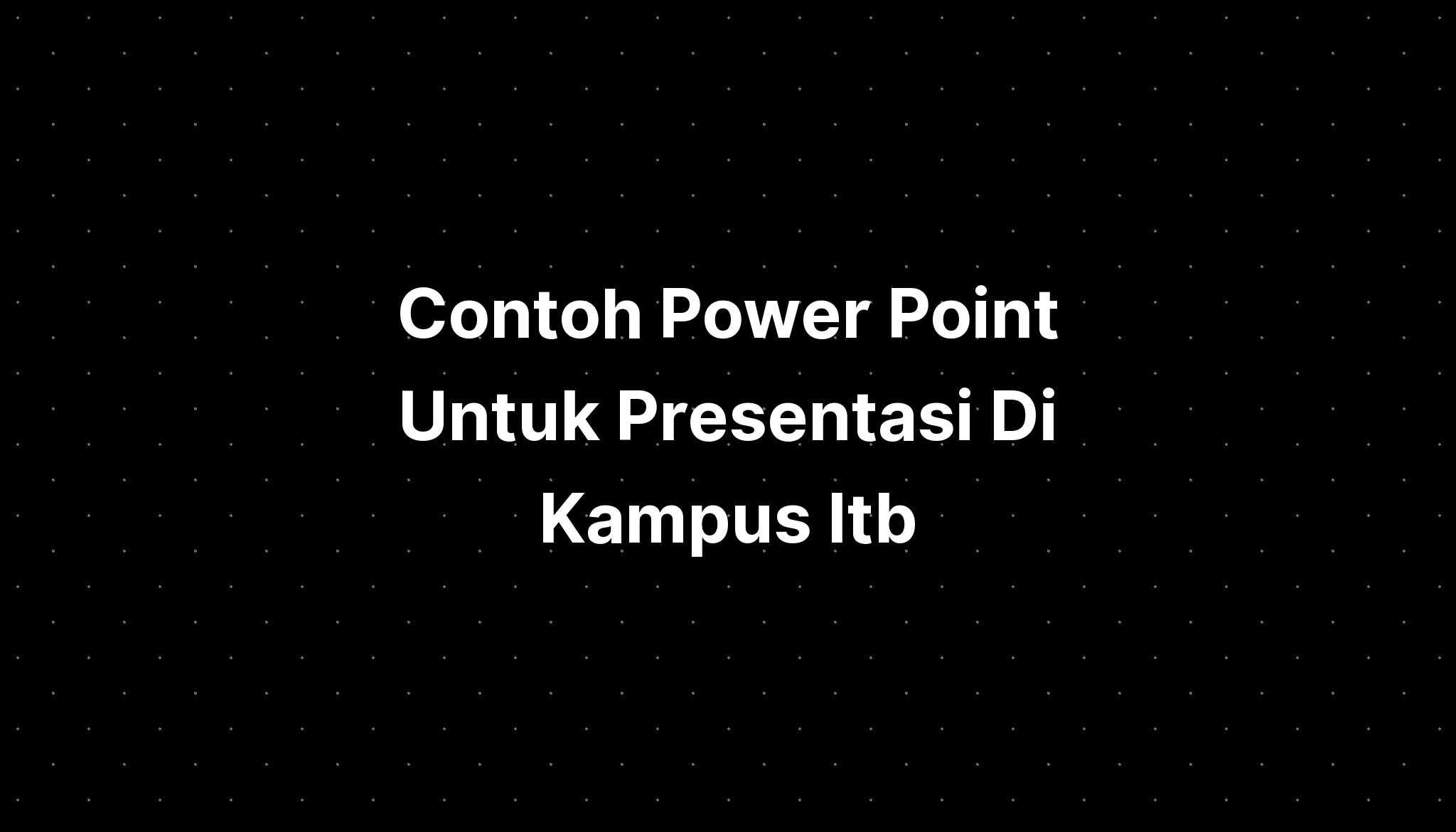 Contoh Power Point Untuk Presentasi Di Kampus Itb - IMAGESEE